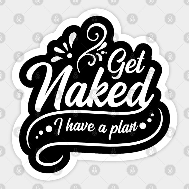 Get Naked I Have a Plan Sticker by ArtsyTshirts